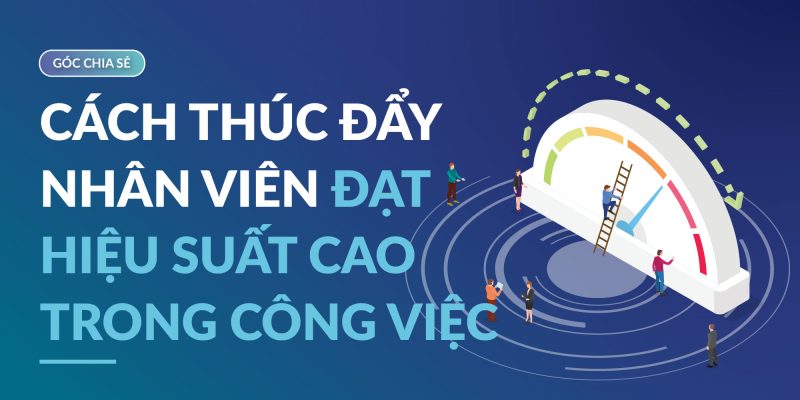 thuc-day-nhan-vien-dat-hieu-suat-cao